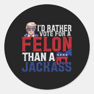 I'd Rather Vote For A Felon Than A Jack Trump Amer Classic Round Sticker
