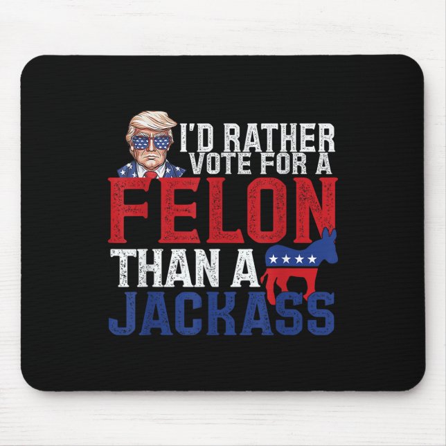 Id Rather Vote For A Felon Than A Jack Trump Ameri Mouse Pad (Front)