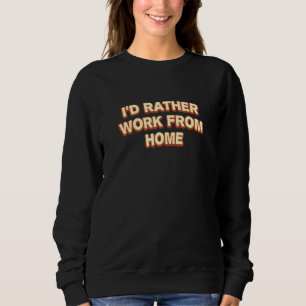 Id Rather Work From Home Boss Humour Manager Emplo Sweatshirt