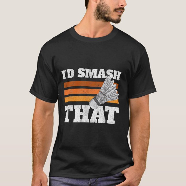 I'd Smash That Birdie Shuttle Badminton  T-Shirt (Front)