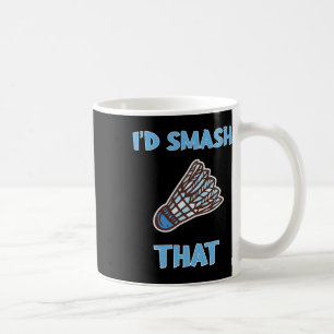 I'd Smash That Funny Badminton  Coffee Mug