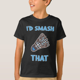 I'd Smash That Funny Badminton T-Shirt