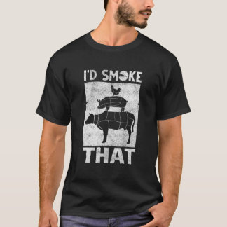 I'd Smoke That - Funny BBQ Smoker Father Barbecue T-Shirt