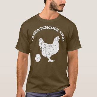 Id Spatchcock That Chicken Funny Chef Cook BBQ T-Shirt