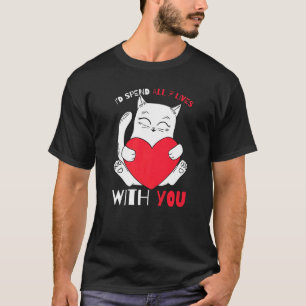 I'd Spend all my 7 Live with you with a Cat for Va T-Shirt