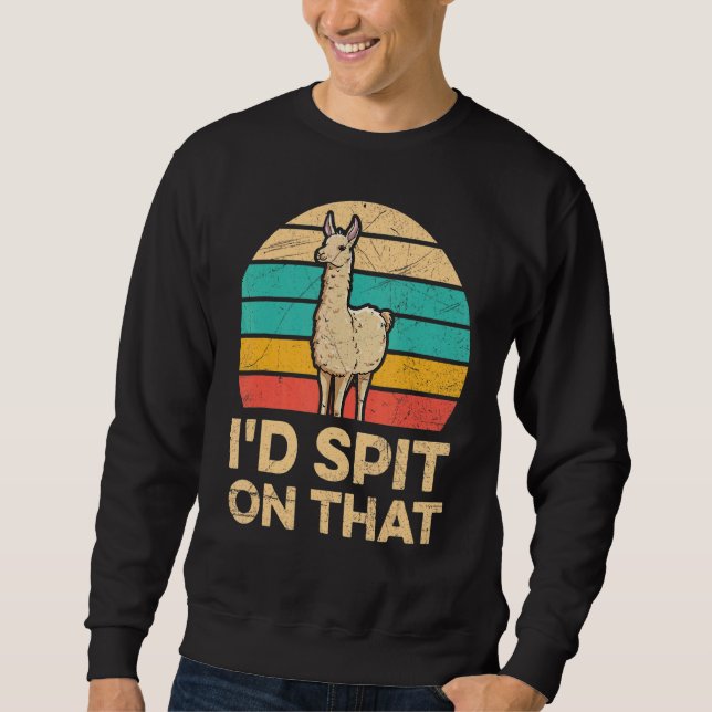 I'd Spit On That Quote For A Guanaco Sweatshirt (Front)