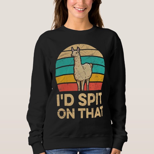 I'd Spit On That Quote For A Guanaco Sweatshirt (Front)