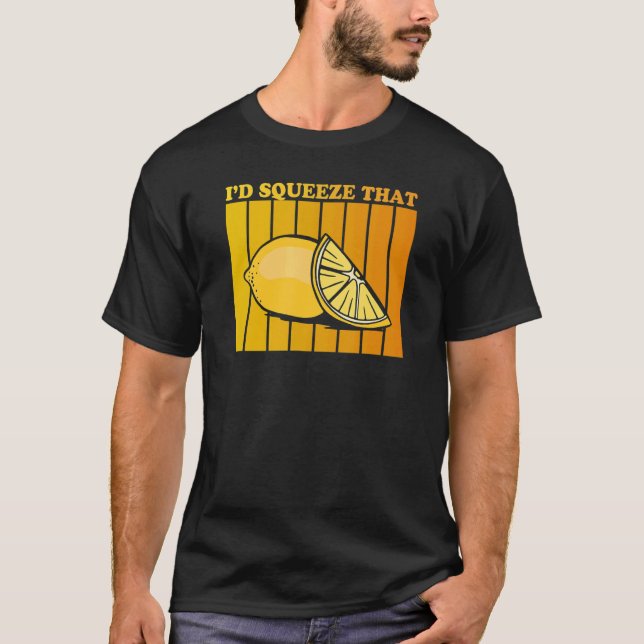 I'd squeeze that Quote for a Lemonade   T-Shirt (Front)