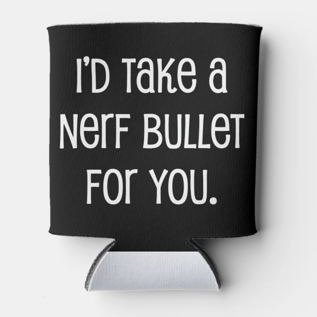 I'd Take a Bullet For You Can Cooler (Front)