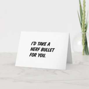 "I'D TAKE A NERF BULLET FOR YOU" LOVING CARD