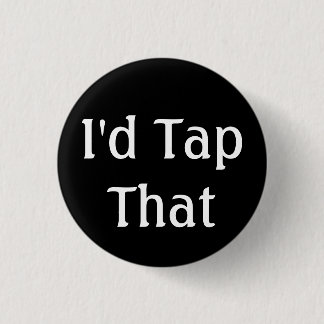 I'd Tap That 3 Cm Round Badge