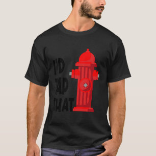 I'D Tap That Funny Firefighter Gear Water Hydrant T-Shirt