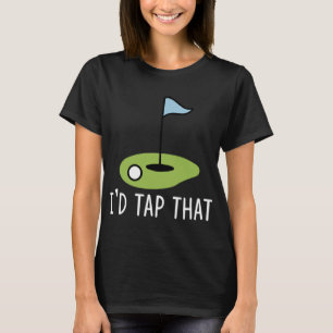 I'd Tap That Funny Golf Dad Joke Pun Golfing Putte T-Shirt