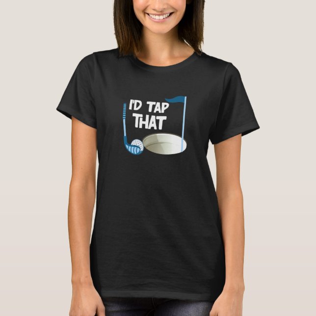 I'd Tap That Golf  1 T-Shirt (Front)