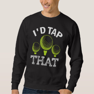 I'd Tap That Golf 3 Sweatshirt