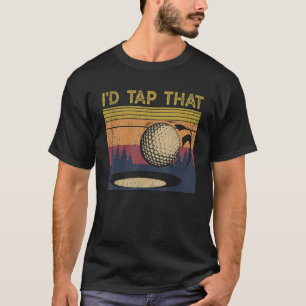 I'd Tap That Golf Ball For Golfing Players T-Shirt