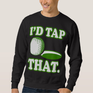 I'd Tap That Golf Funny Golf Sweatshirt
