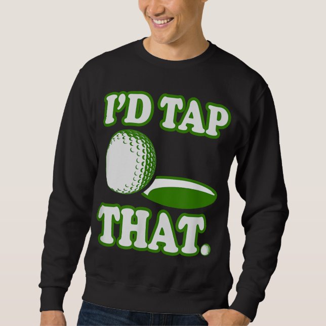 I'd Tap That Golf Funny Golf Sweatshirt (Front)