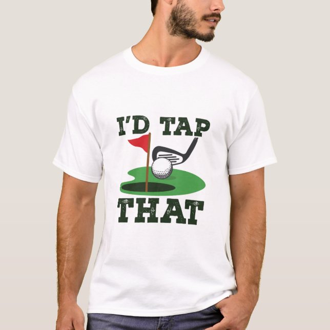 I'd Tap That Golf Putting T-Shirt (Front)