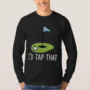 I'd Tap That Sarcasm Gag Funny Best Golf Joke Fath T-Shirt