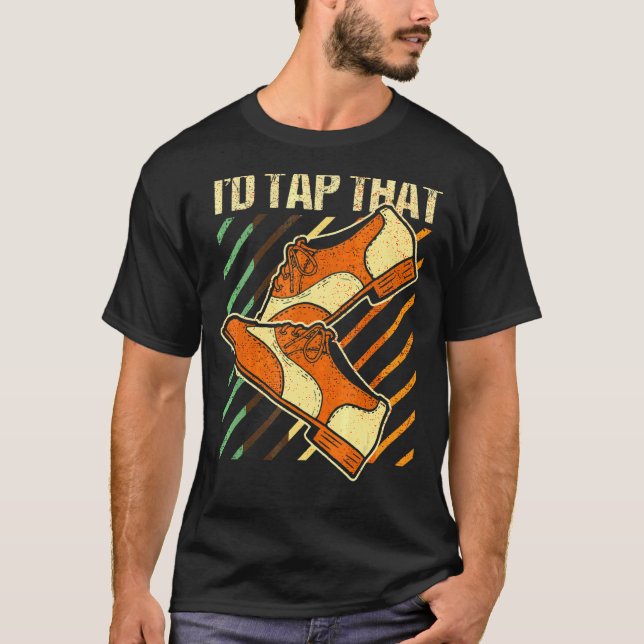 I'd Tap That  Tap Dance Dancing 4 T-Shirt (Front)