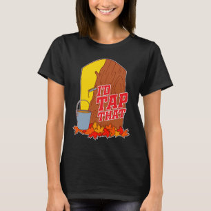 I'd Tap That Tree Tapping Vermont Maple Syrup T-Shirt