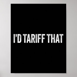 I'd Tariff That Funny Trump Tariffs Poster