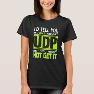 I'd Tell You A Joke About UDP   Programmer Present T-Shirt