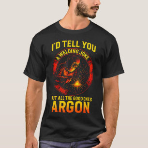 I'D Tell You A Welding Joke - Funny Welder T-Shirt