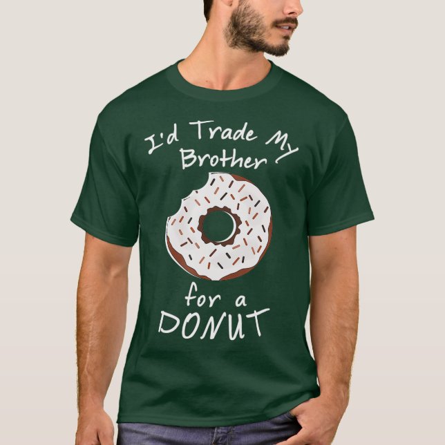 Id Trade My Brother For A Doughnut   Funny Food Te T-Shirt (Front)