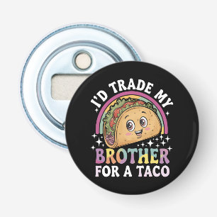 I'd Trade My Brother For A Taco Cinco De Mayo Bottle Opener