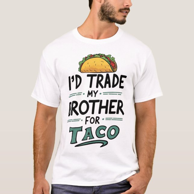 I'd Trade My Brother For A Taco Cinco De Mayo  T-Shirt (Front)