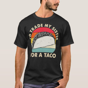 Id Trade My Sister For A Taco 3 T-Shirt