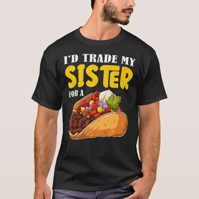 I'd Trade My Sister For A Taco Cinco De Mayo Fiest T-Shirt (Front)