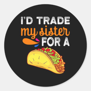 I'd Trade My Sister For A Taco Fun Taco Cinco De M Classic Round Sticker
