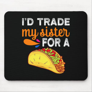 I'd Trade My Sister For A Taco Fun Taco Cinco De M Mouse Pad