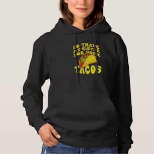 I'd Trade My Sister For Some Tacos  I Would Trade  Hoodie