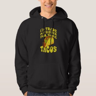 I'd Trade My Sister For Some Tacos  I Would Trade  Hoodie