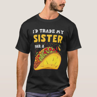 I'd Trade My Sisters For A Taco  Taco Cinco De May T-Shirt