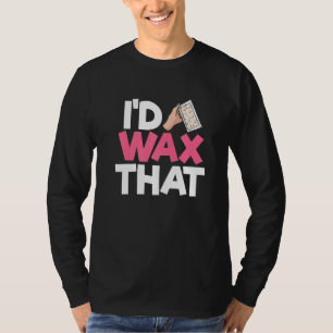 I'd Wax That Waxing Apparel T-Shirt