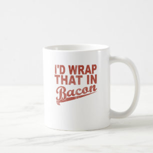 I'd Wrap That in Bacon Coffee Mug