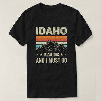 Idaho Is Calling And I Must Go T-Shirt