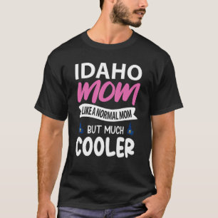 Idaho Mom Like A Normal Mom But Much Cooler T-Shirt