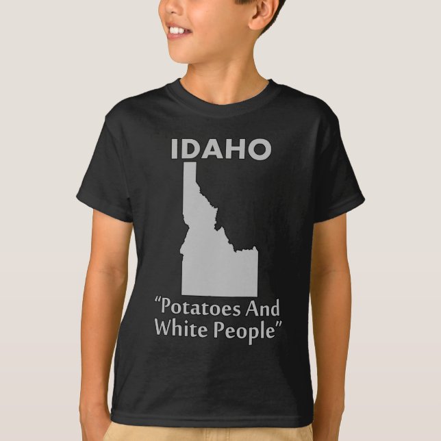 Idaho - Potatoes And White People T-Shirt (Front)