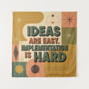 Ideas Are Easy. Implementation Is Hard Tapestry