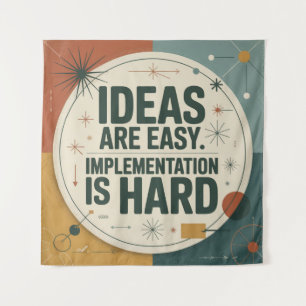 Ideas Are Easy. Implementation Is Hard Tapestry