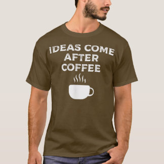 Ideas Come After Coffee171 T-Shirt
