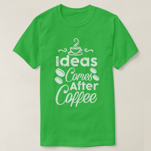 Ideas Comes After Coffee  T-Shirt (Design Front)