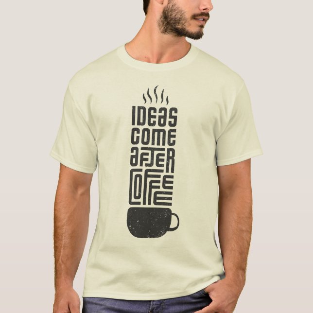 Ideas Comes After Coffee T-Shirt (Front)