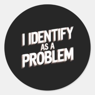 Identify As A Problem Funny Humour Joke Sarcastic Classic Round Sticker
